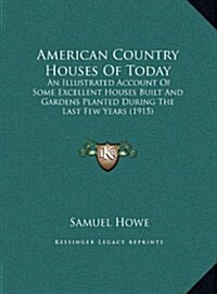 American Country Houses of Today: An Illustrated Account of Some Excellent Houses Built and Gardens Planted During the Last Few Years (1915) (Hardcover)