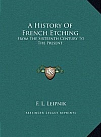 A History of French Etching: From the Sixteenth Century to the Present (Hardcover)