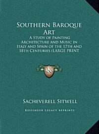 Southern Baroque Art: A Study of Painting Architecture and Music in Italy and Spain of the 17th and 18th Centuries (Large Print Edition) (Hardcover)