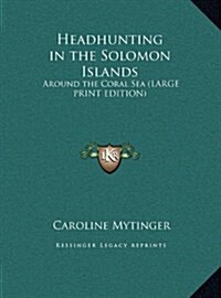 Headhunting in the Solomon Islands: Around the Coral Sea (Large Print Edition) (Hardcover)