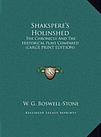 Shaksperes Holinshed: The Chronicle and the Historical Plays Compared (Large Print Edition) (Hardcover)