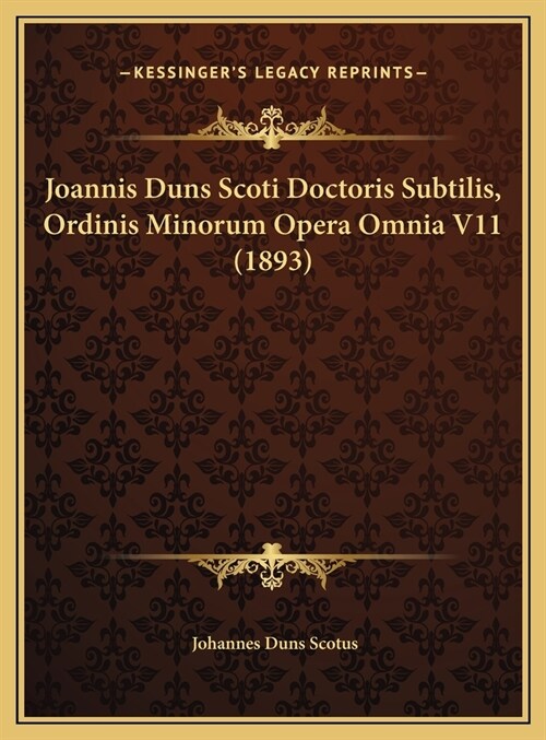 Joannis Duns Scoti Doctoris Subtilis, Ordinis Minorum Opera Omnia V11 (1893) (Hardcover)