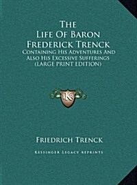 The Life of Baron Frederick Trenck: Containing His Adventures and Also His Excessive Sufferings (Hardcover)