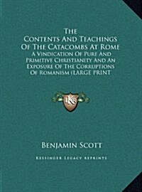 The Contents and Teachings of the Catacombs at Rome: A Vindication of Pure and Primitive Christianity and an Exposure of the Corruptions of Romanism ( (Hardcover)