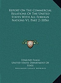 Report on the Commercial Relations of the United States with All Foreign Nations V1, Part 2 (1856) (Hardcover)