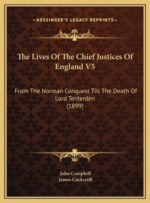 The Lives Of The Chief Justices Of England V5: From The Norman Conquest Till The Death Of Lord Tenterden (1899) (Hardcover)