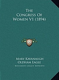 The Congress of Women V1 (1894) (Hardcover)