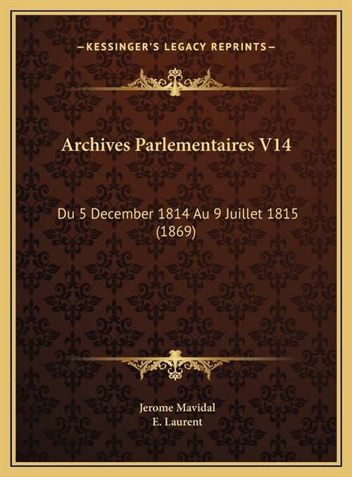 Archives Parlementaires V14: Du 5 December 1814 Au 9 Juillet 1815 (1869) (Hardcover)