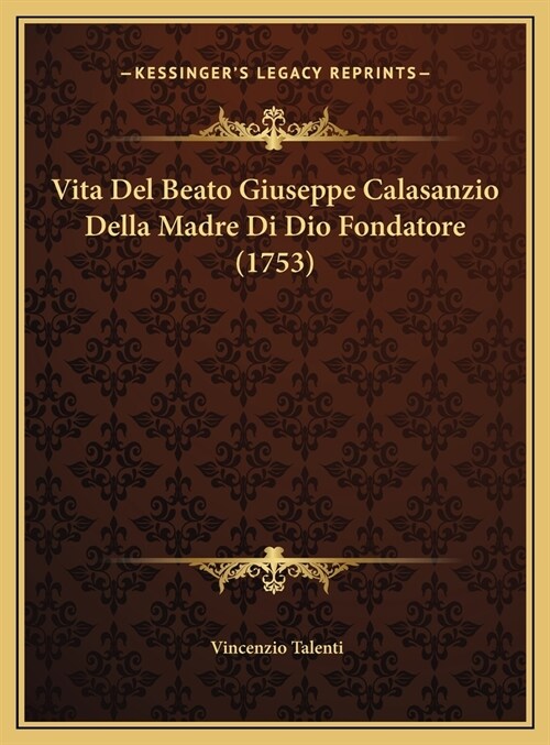 Vita del Beato Giuseppe Calasanzio Della Madre Di Dio Fondatore (1753) (Hardcover)