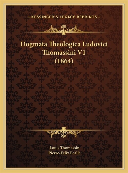 Dogmata Theologica Ludovici Thomassini V1 (1864) (Hardcover)