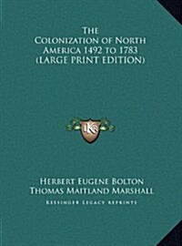 The Colonization of North America 1492 to 1783 (LARGE PRINT EDITION) (Hardcover)