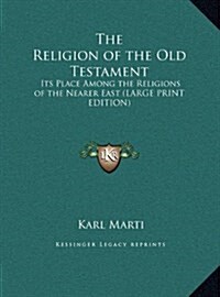 The Religion of the Old Testament: Its Place Among the Religions of the Nearer East (Large Print Edition) (Hardcover)