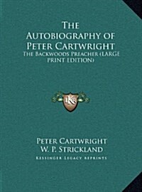 The Autobiography of Peter Cartwright: The Backwoods Preacher (Hardcover)