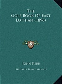 The Golf Book of East Lothian (1896) (Hardcover)