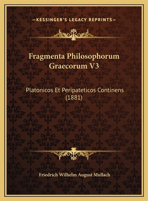 Fragmenta Philosophorum Graecorum V3: Platonicos Et Peripateticos Continens (1881) (Hardcover)