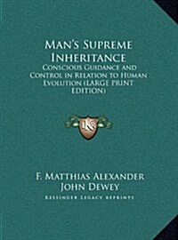Mans Supreme Inheritance: Conscious Guidance and Control in Relation to Human Evolution (Large Print Edition) (Hardcover)