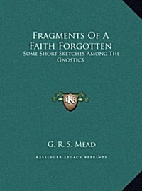 Fragments of a Faith Forgotten: Some Short Sketches Among the Gnostics (Hardcover)