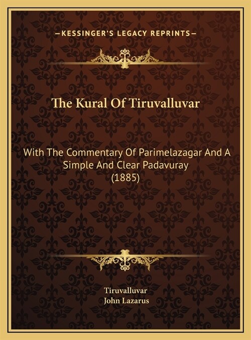 The Kural Of Tiruvalluvar: With The Commentary Of Parimelazagar And A Simple And Clear Padavuray (1885) (Hardcover)