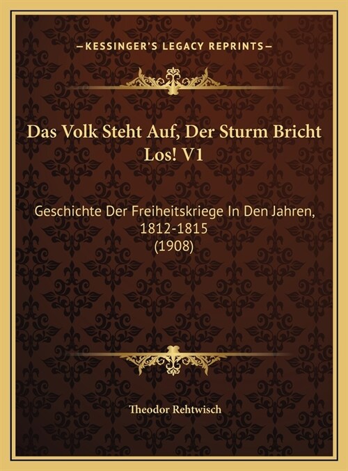 Das Volk Steht Auf, Der Sturm Bricht Los! V1: Geschichte Der Freiheitskriege In Den Jahren, 1812-1815 (1908) (Hardcover)