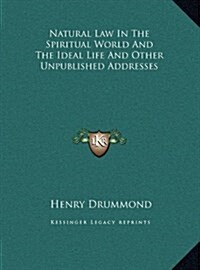 Natural Law in the Spiritual World and the Ideal Life and Other Unpublished Addresses (Hardcover)