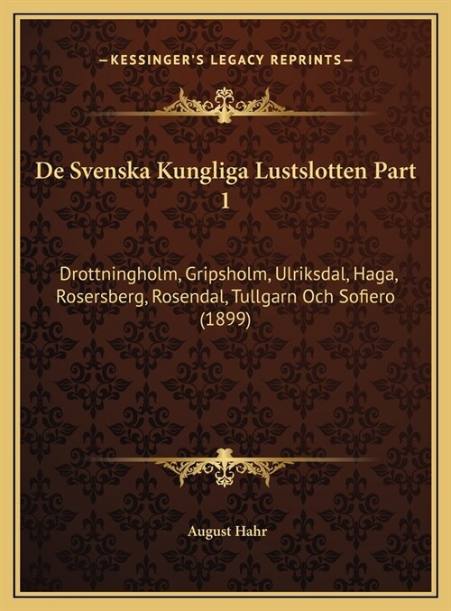 De Svenska Kungliga Lustslotten Part 1: Drottningholm, Gripsholm, Ulriksdal, Haga, Rosersberg, Rosendal, Tullgarn Och Sofiero (1899) (Hardcover)