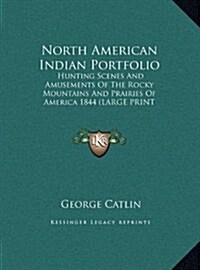 North American Indian Portfolio: Hunting Scenes and Amusements of the Rocky Mountains and Prairies of America 1844 (Hardcover)