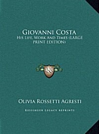 Giovanni Costa: His Life, Work and Times (Large Print Edition) (Hardcover)