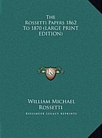 The Rossetti Papers 1862 to 1870 (Hardcover)