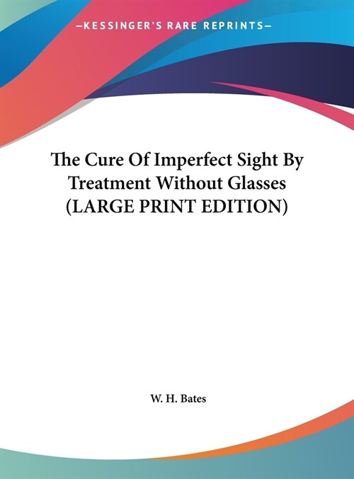 The Cure Of Imperfect Sight By Treatment Without Glasses (LARGE PRINT EDITION) (Hardcover)