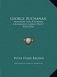 George Buchanan: Humanist and Reformer, a Biography (Large Print Edition) (Hardcover)