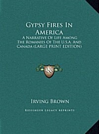 Gypsy Fires in America: A Narrative of Life Among the Romanies of the U.S.A. and Canada (Large Print Edition) (Hardcover)