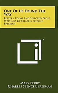 One of Us Found the Way: Letters, Poems and Selected Prose Writings of Charles Spencer Freeman (Hardcover)