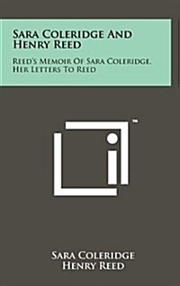 Sara Coleridge and Henry Reed: Reeds Memoir of Sara Coleridge, Her Letters to Reed (Hardcover)