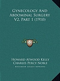 Gynecology and Abdominal Surgery V2, Part 1 (1910) (Hardcover)