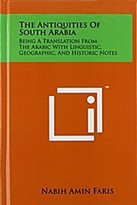 The Antiquities of South Arabia: Being a Translation from the Arabic with Linguistic, Geographic, and Historic Notes (Hardcover)