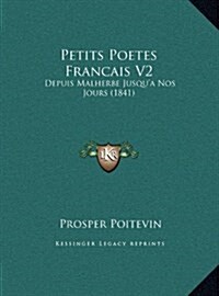 Petits Poetes Francais V2: Depuis Malherbe Jusqua Nos Jours (1841) (Hardcover)
