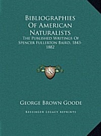 Bibliographies of American Naturalists: The Published Writings of Spencer Fullerton Baird, 1843-1882 (Hardcover)