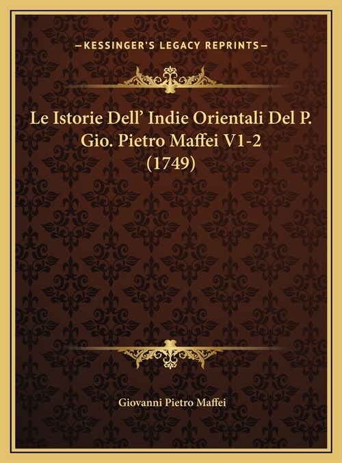 Le Istorie Dell Indie Orientali del P. Gio. Pietro Maffei V1-2 (1749) (Hardcover)