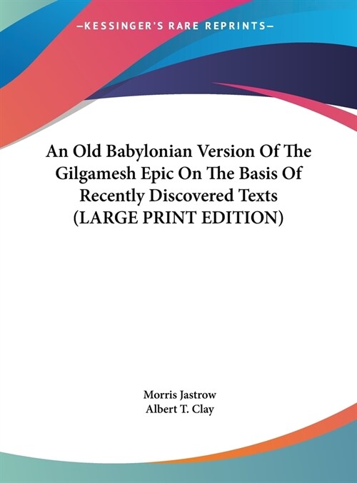 An Old Babylonian Version Of The Gilgamesh Epic On The Basis Of Recently Discovered Texts (LARGE PRINT EDITION) (Hardcover)