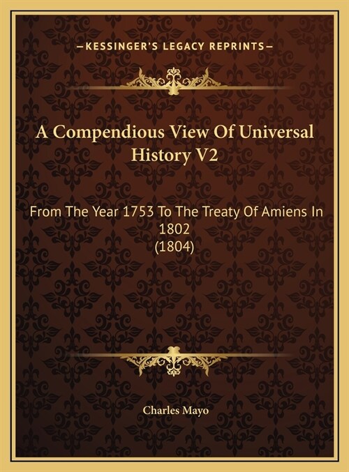 A Compendious View Of Universal History V2: From The Year 1753 To The Treaty Of Amiens In 1802 (1804) (Hardcover)