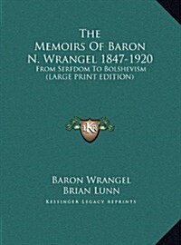 The Memoirs of Baron N. Wrangel 1847-1920: From Serfdom to Bolshevism (Large Print Edition) (Hardcover)