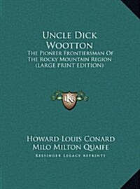 Uncle Dick Wootton: The Pioneer Frontiersman of the Rocky Mountain Region (Large Print Edition) (Hardcover)