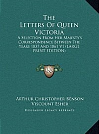The Letters of Queen Victoria: A Selection from Her Majestys Correspondence Between the Years 1837 and 1861 V1 (Hardcover)