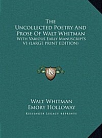 The Uncollected Poetry and Prose of Walt Whitman: With Various Early Manuscripts V1 (Large Print Edition) (Hardcover)