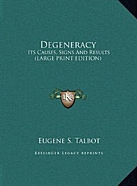Degeneracy: Its Causes, Signs and Results (Large Print Edition) (Hardcover)