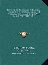 Journal of Discourses by Brigham Young, His Two Counsellors, the Twelve Apostles, and Others V11 (Hardcover)
