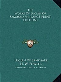 The Works of Lucian of Samosata V4 (Hardcover)