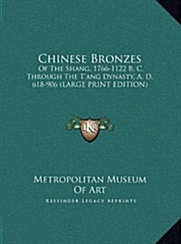 Chinese Bronzes: Of the Shang, 1766-1122 B. C. Through the TAng Dynasty, A. D. 618-906 (Large Print Edition) (Hardcover)