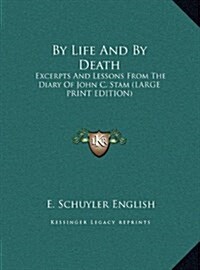 By Life and by Death: Excerpts and Lessons from the Diary of John C. Stam (Large Print Edition) (Hardcover)