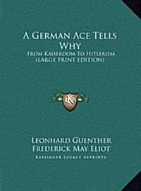 A German Ace Tells Why: From Kaiserdom to Hitlerism (Large Print Edition) (Hardcover)